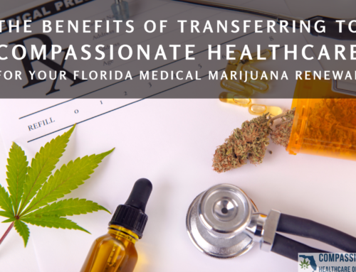 The Benefits of Transferring to Compassionate Healthcare for Your Florida Medical Marijuana Renewal